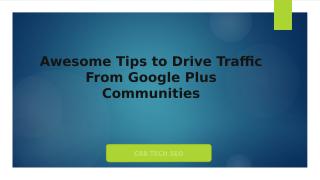 Awesome Tips to Drive Traffic From Google Plus Communities​.pptx